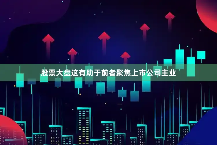 股票大盘这有助于前者聚焦上市公司主业